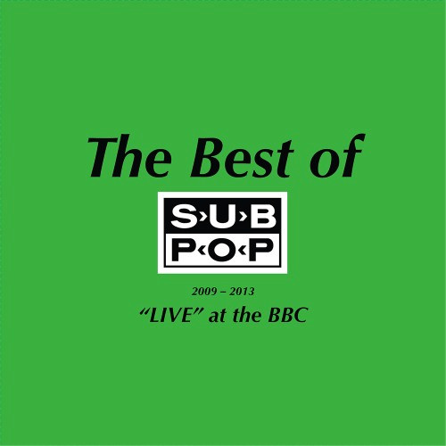 The Best Of Sub Pop 2009-2013: "Live" At The BBC